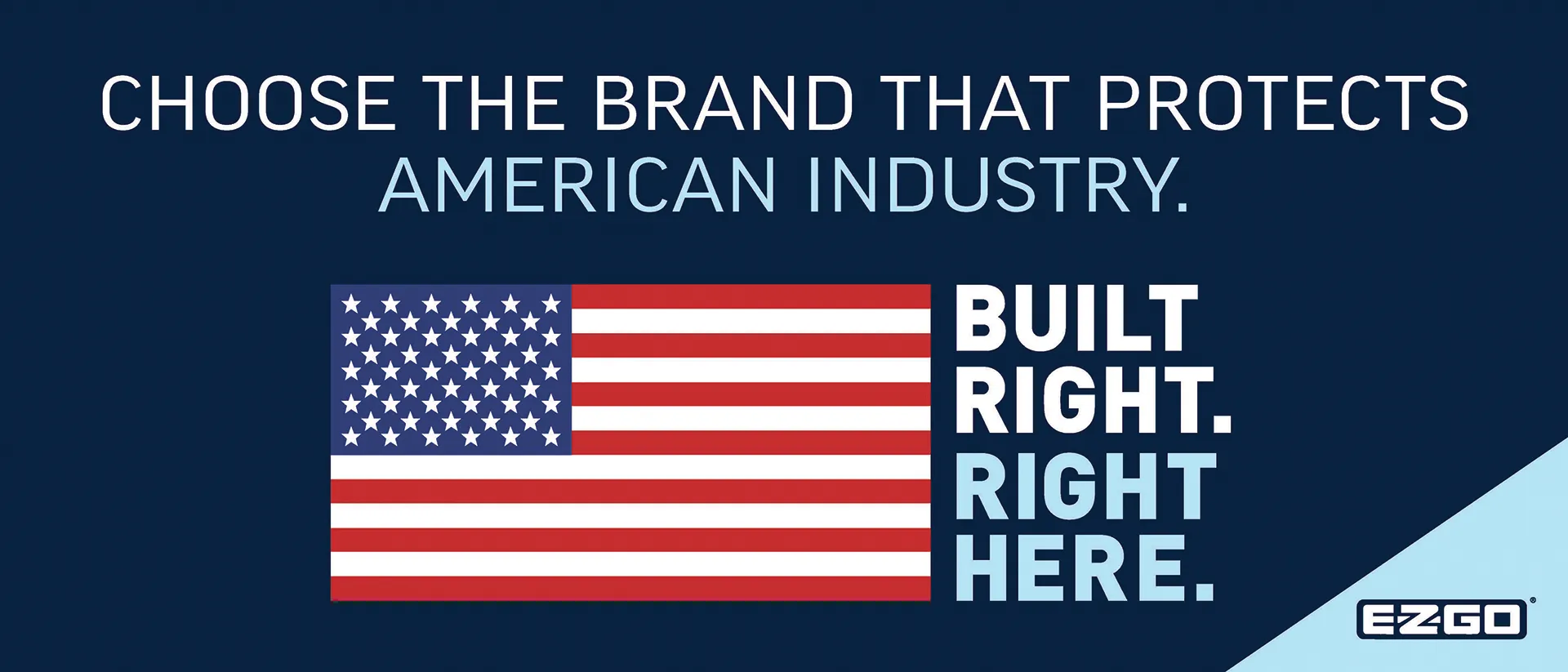 E-Z-GO: Built Right Here. Protecting American Industry.